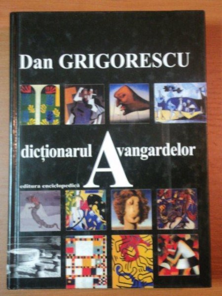 DICTIONARUL AVANGARDELOR de DAN GRIGORESCU , 2003