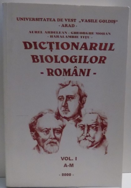 DICTIONARUL BIOLOGILOR ROMANI , VOL. I - II de AUREL ARDELEAN , GHEORGHE MOHAN , HARALAMBIE TITU , 2000