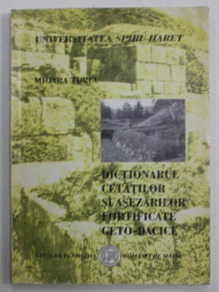 DICTIONARUL CETATILOR SI ASEZARILOR FORTIFICATE GETO - DACICE de MIOARA TURCU , 2002