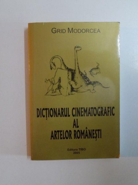 DICTIONARUL CINEMATOGRAFIC AL ARTELOR ROMANESTI de GRID MODORCEA , 2005