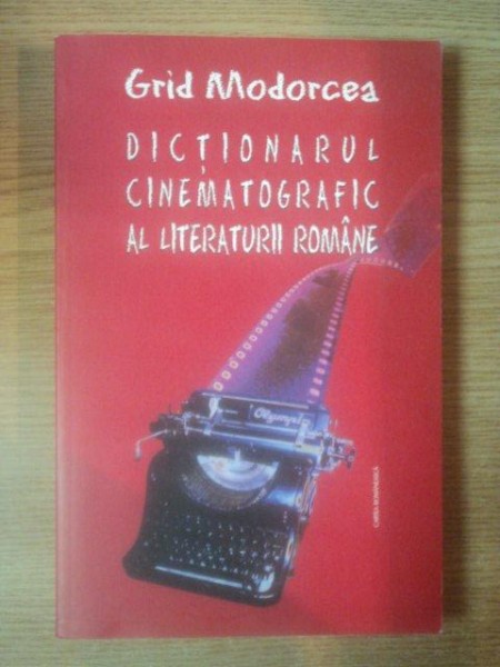 DICTIONARUL CINEMATOGRAFIC AL LITERATURII ROMANE de GRID MODORCEA , 2003