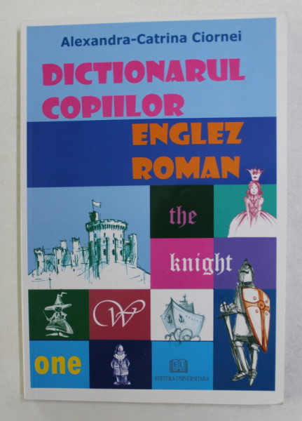 DICTIONARUL COPIILOR - ENGLEZ - ROMAN , CU SURPRIZE ! de ALEXANDRA - CATRINA CIORNEI , 2008