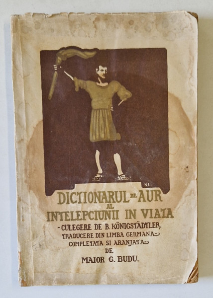 DICTIONARUL DE AUR AL INTELEPCIUNII IN VIATA  - CULEGERE DE B. KONIGSTADTLER , traducere de MAIOR GH. BUDU , 1926 , PREZINTA PETE SI SUBLINIERI