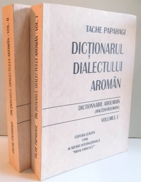 DICTIONARUL DIALECTULUI AROMAN de TACHE PAPAHAGI , VOL I-II , 1996