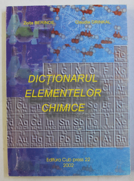 DICTIONARUL ELEMENTELOR CHIMICE de ZOITA BERINDE si CLAUDIA DRINKAL , 2002
