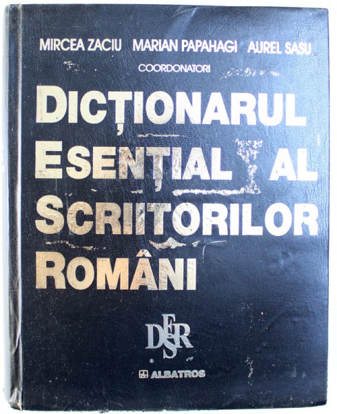 DICTIONARUL ESENTIAL AL SCRIITORILOR ROMANI-MIRCEA ZACIU,MARIAN PAPAHAGI,AUREL SASU