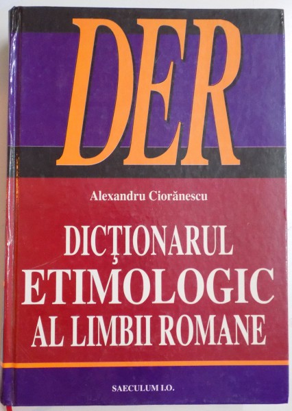 DICTIONARUL ETIMOLOGIC AL LIMBII ROMANE de ALEXANDRU CIORANESCU , 2007