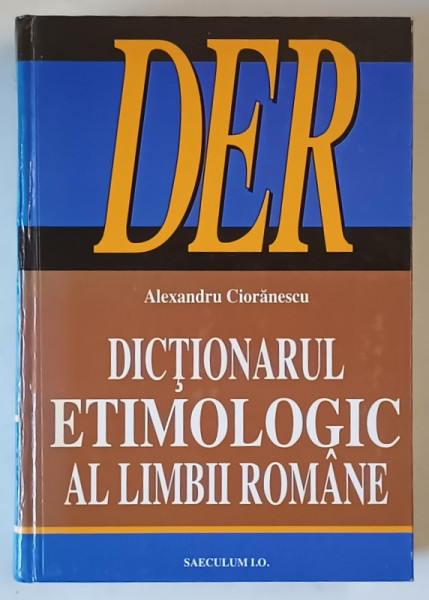 DICTIONARUL ETIMOLOGIC AL LIMBII ROMANE de ALEXANDRU CIORANESCU , 2007