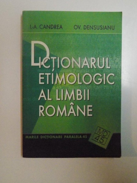 DICTIONARUL ETIMOLOGIC AL LIMBII ROMANE , ELEMENTELE LATINE  de I.-A. CANDREA , OV. DENSUSIANU , 2003
