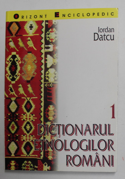 DICTIONARUL ETNOLOGILOR ROMANI de IORDAN DATCU , VOLUMUL I , 1998