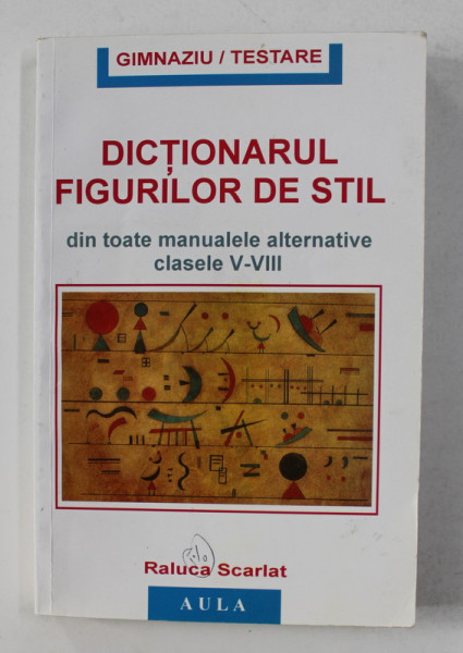 DICTIONARUL FIGURILOR DE STIL DIN TOATE MANUALELE ALTERNATIVE , CLASELE V - VIII de RALUCA SCARLAT , 2003