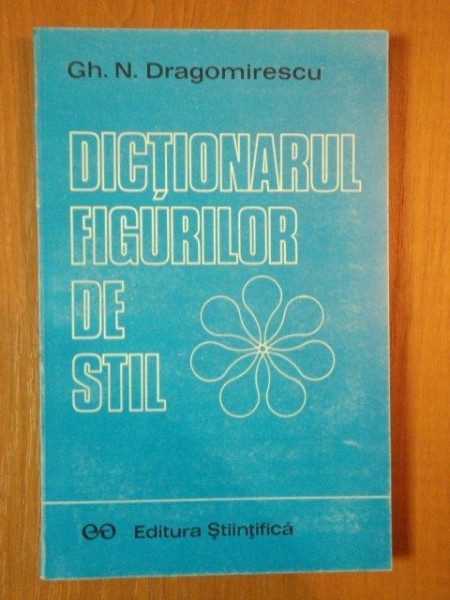 DICTIONARUL FIGURILOR DE STIL , TERMINOLOGIA FUNDAMENTALA A ANALIZEI TEXTULUI POETIC de GH. N. DRAGOMIRESCU , 1995