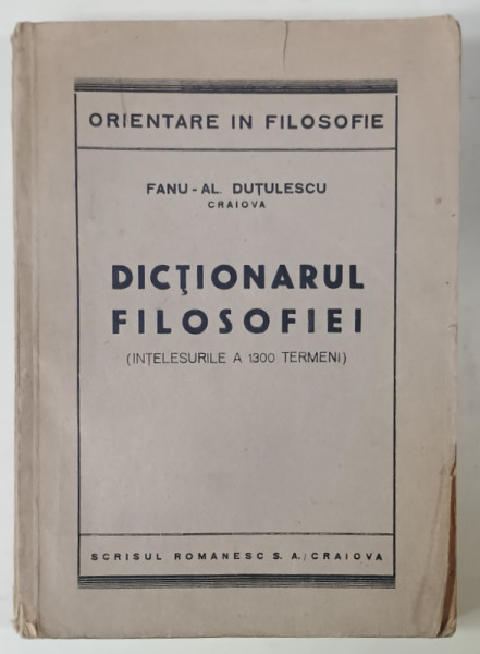 DICTIONARUL FILOSOFIEI  (INTELESURILE A 1300 TERMENI  ) de FANUL - AL. DUTULESCU , CRAIOVA , 1945 , DEDICATIE CATRE ACTORUL GEORGE VRACA *