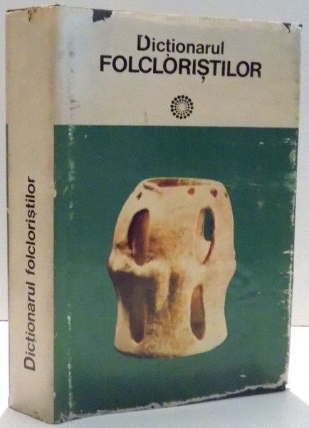 DICTIONARUL FOLCLORISTILOR de IORDAN DATCU, S.C. STROESCU , 1979 *DEDICATIE