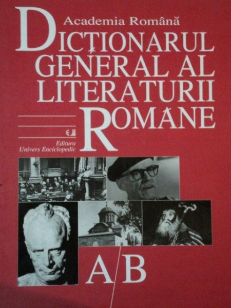 DICTIONARUL GENERAL AL LITERATURII ROMANE A-B , 2004 *PREZINTA HALOURI DE APA