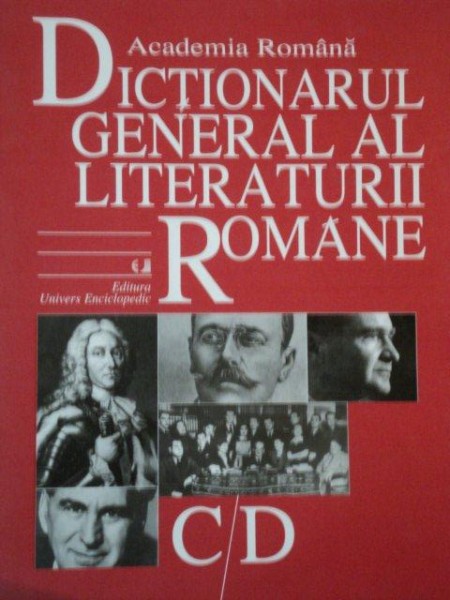 DICTIONARUL GENERAL AL LITERATURII ROMANE C-D , 2004 *PREZINTA HALOURI DE APA