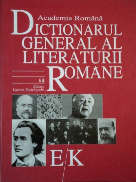 DICTIONARUL GENERAL AL LITERATURII ROMANE E-K  2005