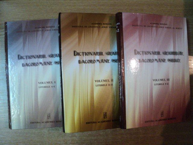 DICTIONARUL GRAIURILOR DACOROMANE SUDICE, VOL I-III,  2009