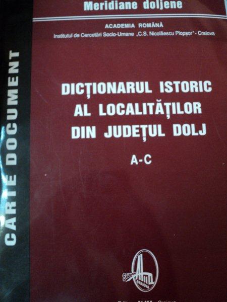 DICTIONARUL ISTORIC AL LOCALITATILOR DIN JUDETUL DOLJ  A-C -2004