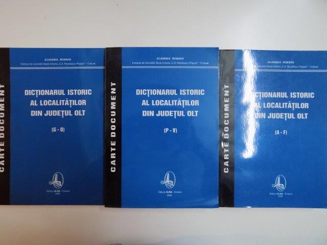 DICTIONARUL ISTORIC AL LOCALITATILOR DIN JUDETUL OLT , VOL. I - III de CEZAR GABRIEL AVRAM , ROXANA RADU , MIHAELA BARBIERU , ... , 2009