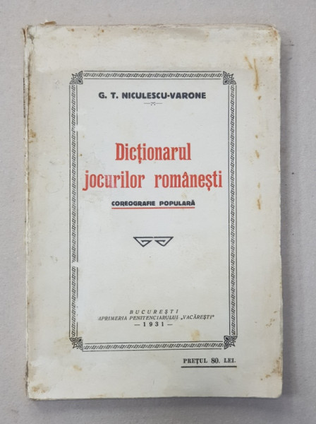 DICTIONARUL JOCURILOR  ROMANESTI,COREOGRAFIE POPULARA de G.T.NICULESCU-VARONE ,BUCURESTI 1931