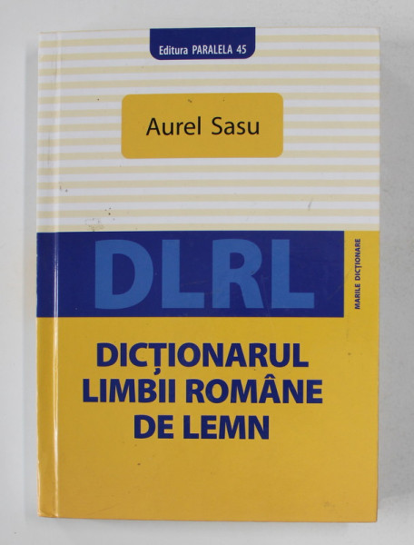 DICTIONARUL LIMBII ROMANE DE LEMN de AUREL SASU , 2008