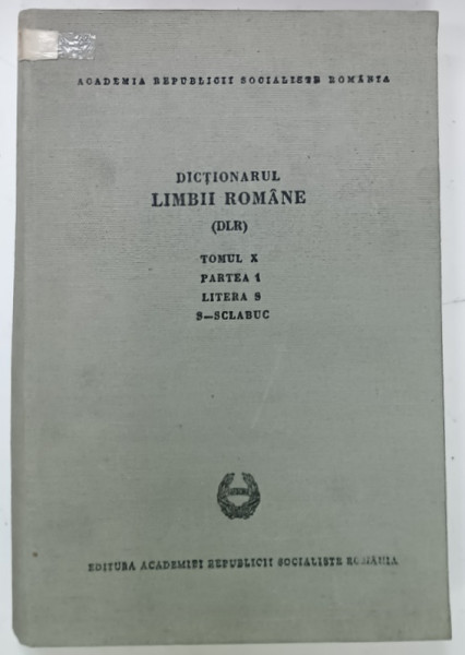 DICTIONARUL LIMBII ROMANE ( DLR )  , TOMUL X , PARTEA 1 , LITERA S , S- SCLABUC , 1986