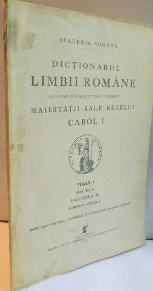 DICTIONARUL LIMBII ROMANE INTOCMIT SI PUBLICAT DUPA INDEMNUL MAIESTATII SALE REGELUI CAROL I , TOMUL I , PARTEA II , FASC. XI , 1938