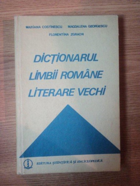 DICTIONARUL LIMBII ROMANE LITERARE VECHI (1640-1780) de M. COSTINESCU , M. GEORGESCU , F. ZGRAON , 1987