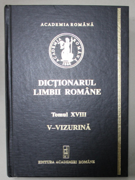 DICTIONARUL LIMBII ROMANE , TOMUL XVIII , LITERA V :  V- VIZURINA , 2010
