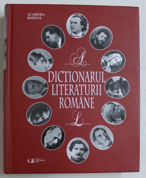 DICTIONARUL LITERATURII ROMANE VOLUMUL I  -  A  -  L  , coordonator general EUGEN SIMION , 2012