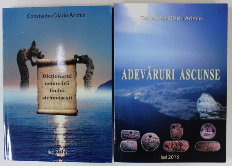 DICTIONARUL NEMURIRII LIMBII STRAMOSESTI / ADEVARURI ASCUNSE de CONSTANTIN OLARIU ARIMIN , DOUA VOLUME , 2016