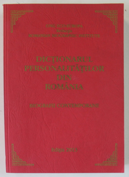 DICTIONARUL PERSONALITATILOR DIN ROMANIA , BIOGRAFII CONTEMPORANE , 2013