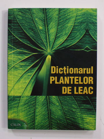 DICTIONARUL PLANTELOR DE LEAC , documentat si intocmit de EUGEN MIHAESCU , 2007