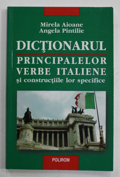 DICTIONARUL PRINCIPALELOR VERBE ITALIENE SI CONSTRUCTIILE LOR SPECIFICE de MIRELA  AIOANE  si ANGELA PINTILIE , 2005