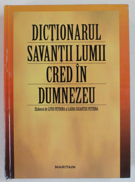 DICTIONARUL SAVANTII LUMII CRED IN DUMNEZEU , elaborat de LIVIU PETRINA si LAURA SIGARTEU PETRINA , 2019, COTOR CU DEFECTE