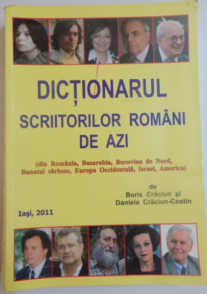 DICTIONARUL SCRIITORILOR ROMANI DE AZI de BORIS CRACIUN , DANIELA CRACIUN COSTIN , 2011