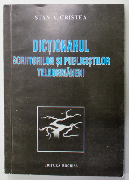 DICTIONARUL SCRIITORILOR SI PUBLICISTILOR TELEORMANENI de STAN V. CRISTEA , 2005   , DEDICATIE CATRE ALEX STEFANESCU *