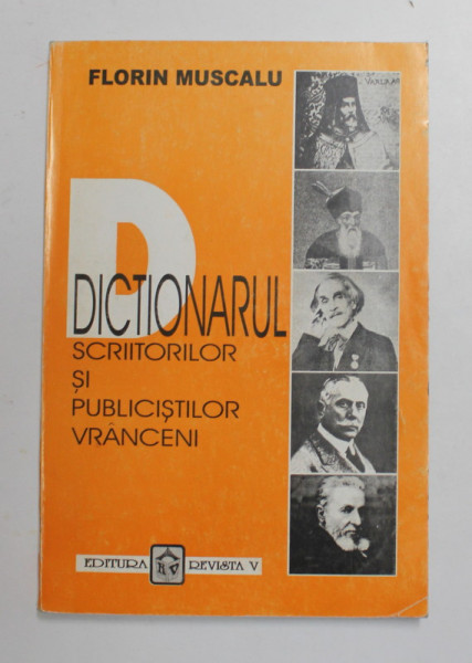 DICTIONARUL SCRIITORILOR SI PUBLICISTILOR VRANCENI de FLORIN MUSCALU , 1999