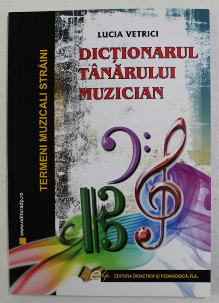 DICTIONARUL TANARULUI MUZICIAN - TERMENI MUZICALI STRAINI de LUCIA VETRICI , 2007