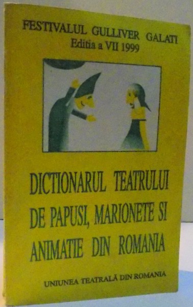 DICTIONARUL TEATRULUI DE PAPUSI , MARIONETE SI ANIMATIE DIN ROMANIA , 1999