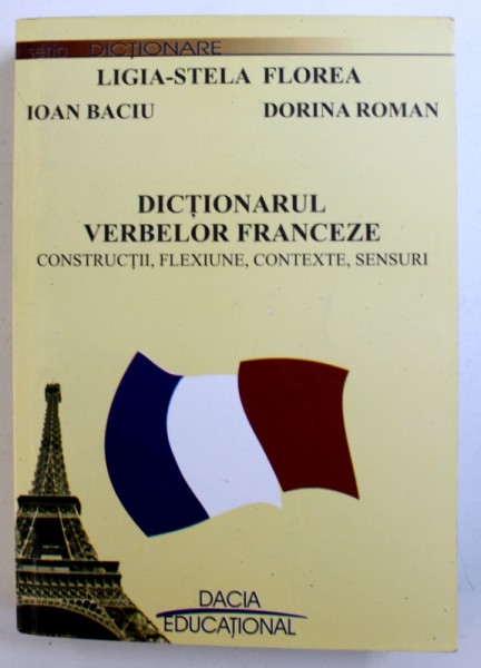 DICTIONARUL VERBELOR FRANCEZE, CONSTRUCTII, FLEXIUNE, CONTEXTE, SENSURI de LIGIA-STELA FLOAREA ... DORINA ROMAN , 2003