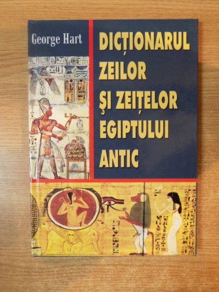 DICTIONARUL ZEILOR SI ZEITELOR EGIPTULUI ANTIC de GEORGE HART , 2004