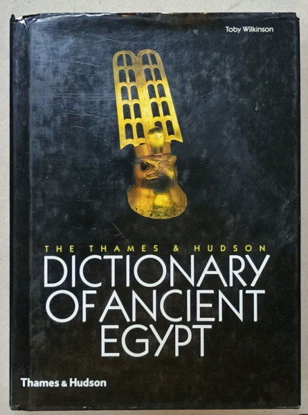 DICTIONARY OF ANCIENT EGYPT by TOBY WILKINSON , 316 ILLUSTRATIONS , 163 IN COLOR by TOBY WILKINSON , 2005