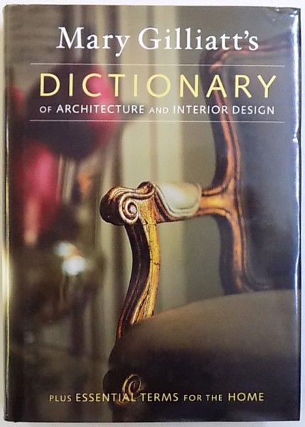 DICTIONARY OF ARCHITECTURE AND INTERIOR DESIGN  -PLUS ESSENTIAL TERMS FOR THE HOME by MARY GILLIATTT , 2004
