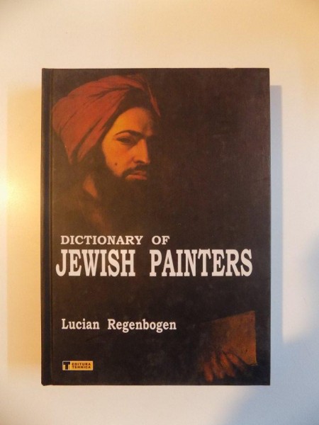 DICTIONARY OF JEWISH PAINTERS de LUCIAN REGENBOGEN , BUCURESTI 2004