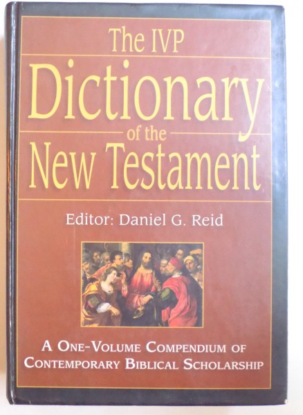 DICTIONARY OF THE NEW TESTAMENT - A ONE - VOLUME COMPENDIUM OF CONTEMPORARY BIBLICAL SCHOLARSHIP by DANIEL G. REID , 2004