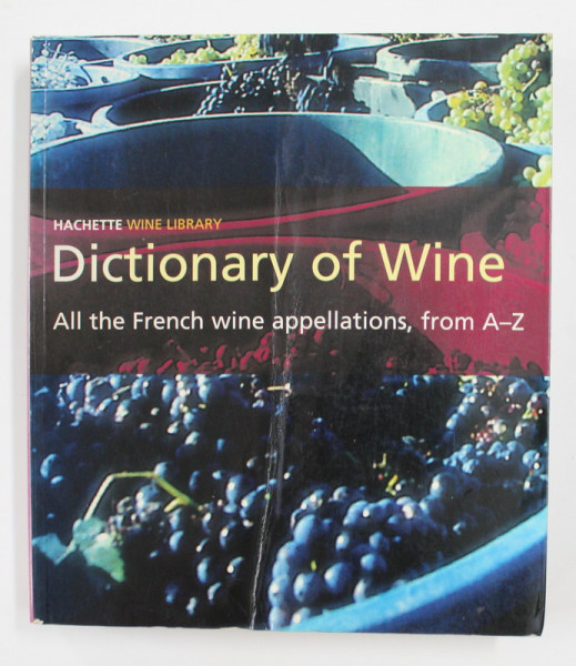 DICTIONARY OF WINE: ALL THE FRENCH WINE APPELLATIONS, FROM A-Z , 2002