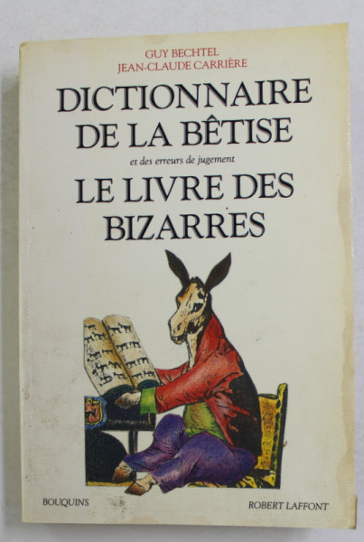DICTIONNAIRE DE LA BETISSE ET DES ERREURS DE JUGEMENT- LE LIVRE DES BIZARRES par GUY BECHTEL et JEAN - CLAUDE CARRIERE , 1991