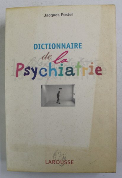 DICTIONNAIRE DE LA PSYCHIATRIE ET DE PSYCHOPATHOLOGIE CLINIQUE par JACQUES POSTEL , 2003